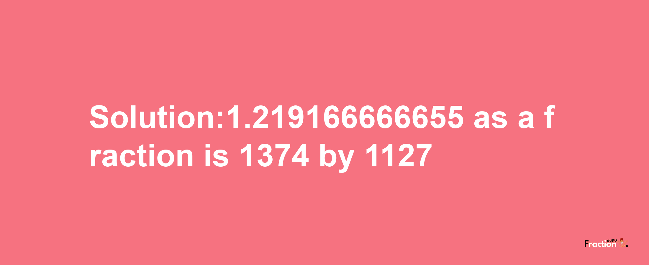 Solution:1.219166666655 as a fraction is 1374/1127