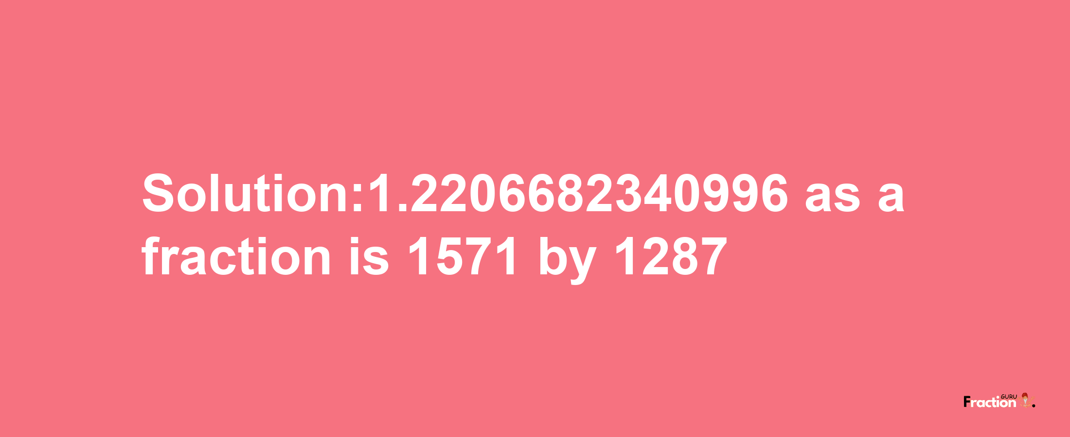 Solution:1.2206682340996 as a fraction is 1571/1287