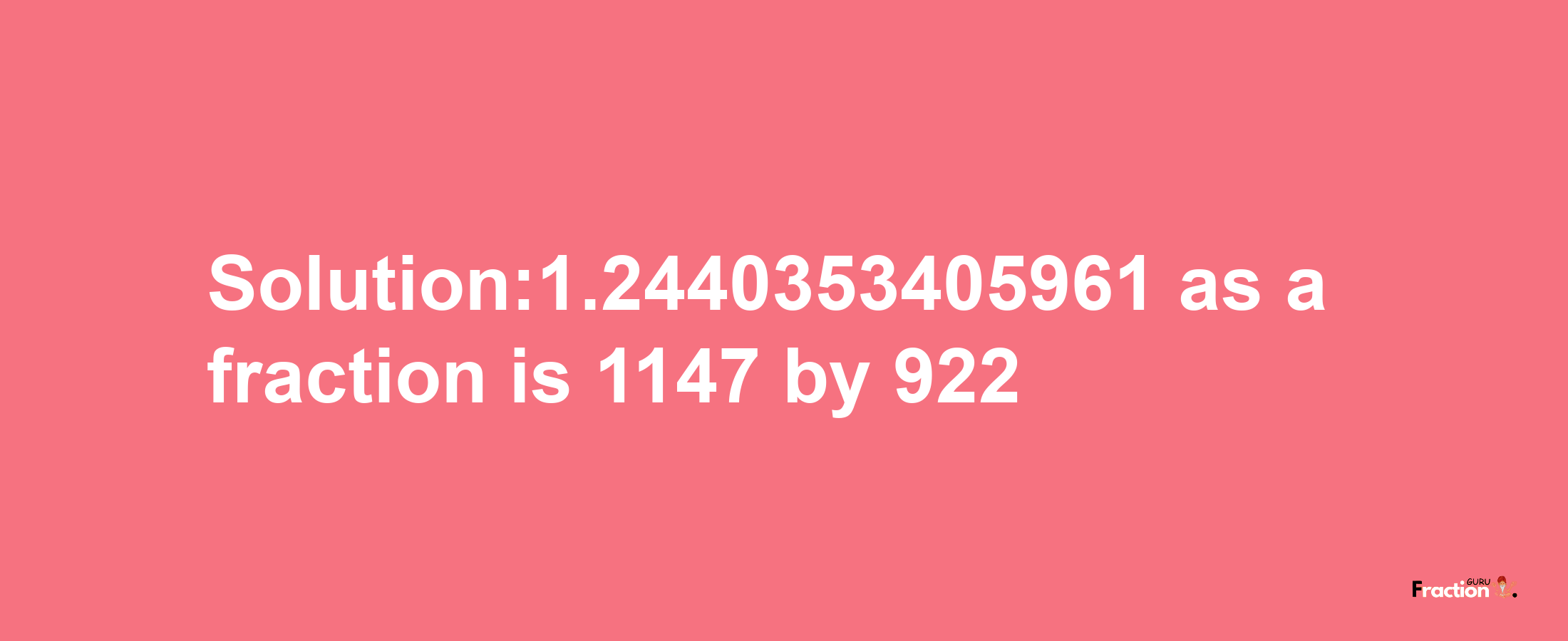 Solution:1.2440353405961 as a fraction is 1147/922