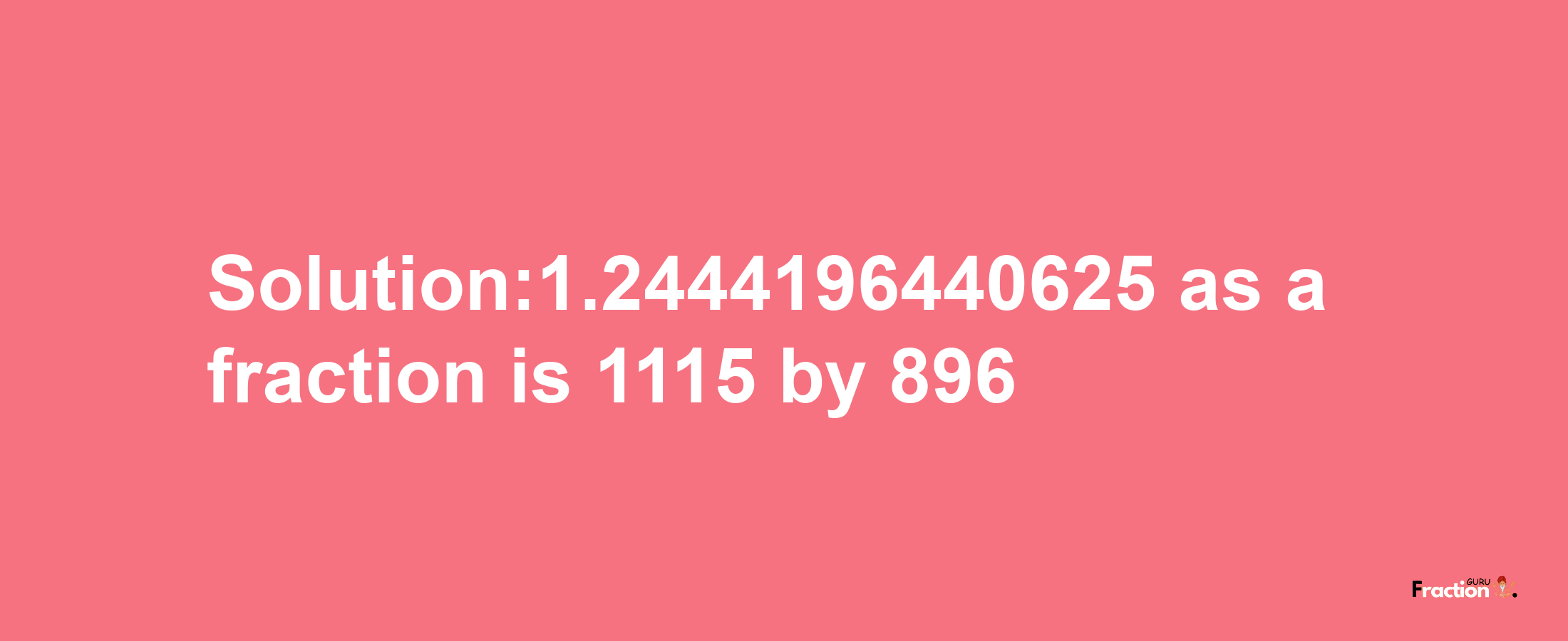 Solution:1.2444196440625 as a fraction is 1115/896