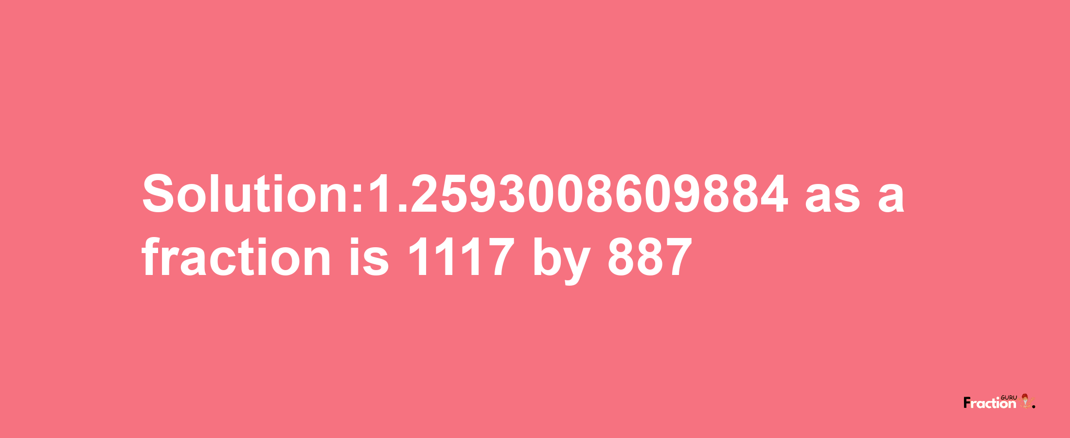 Solution:1.2593008609884 as a fraction is 1117/887