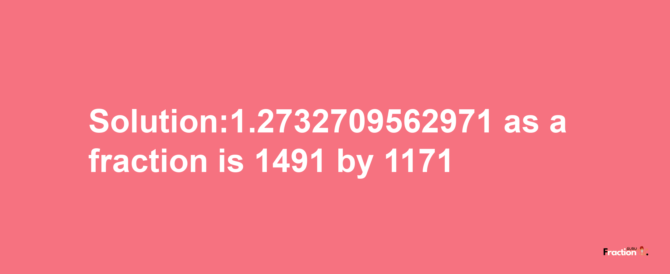 Solution:1.2732709562971 as a fraction is 1491/1171