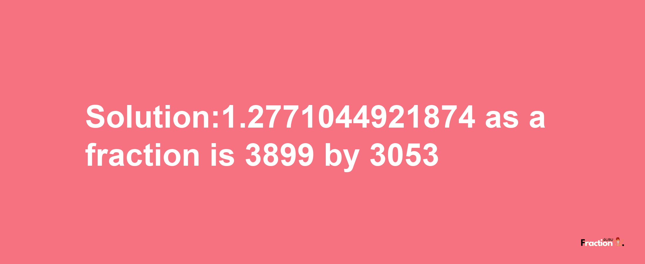 Solution:1.2771044921874 as a fraction is 3899/3053