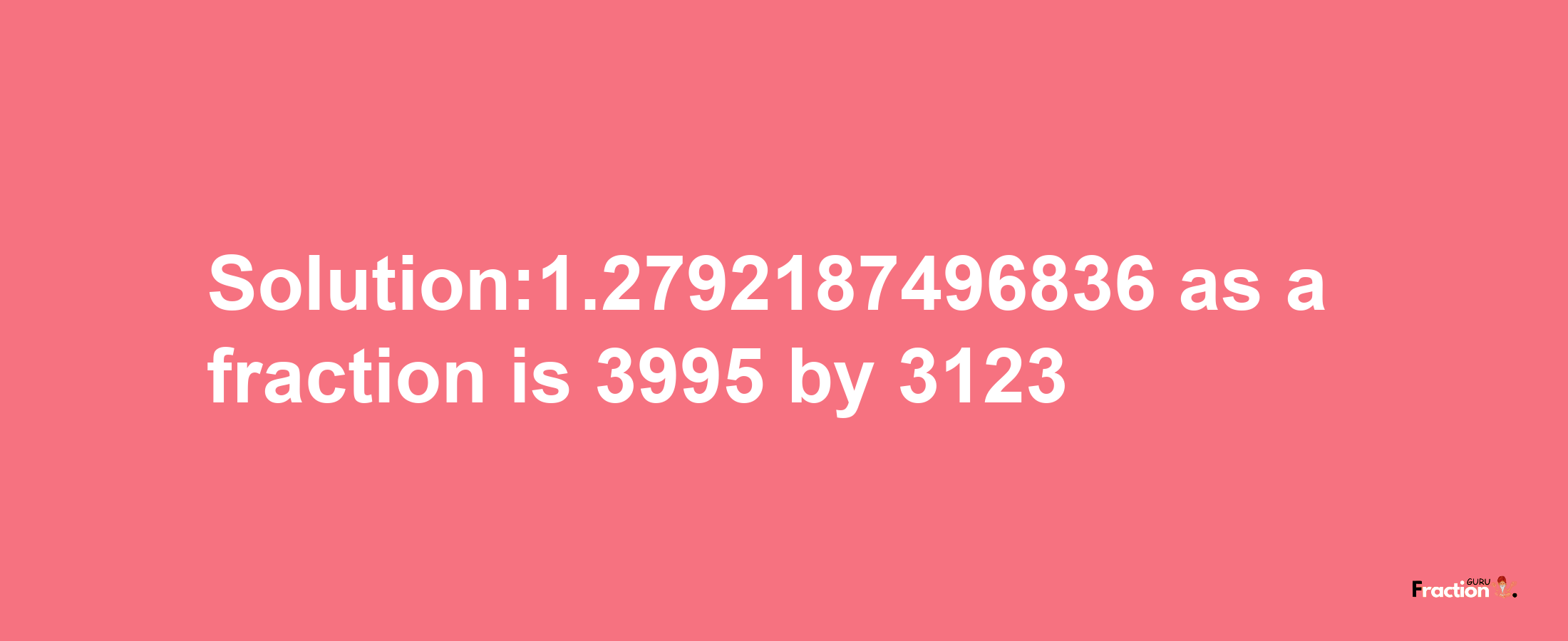 Solution:1.2792187496836 as a fraction is 3995/3123