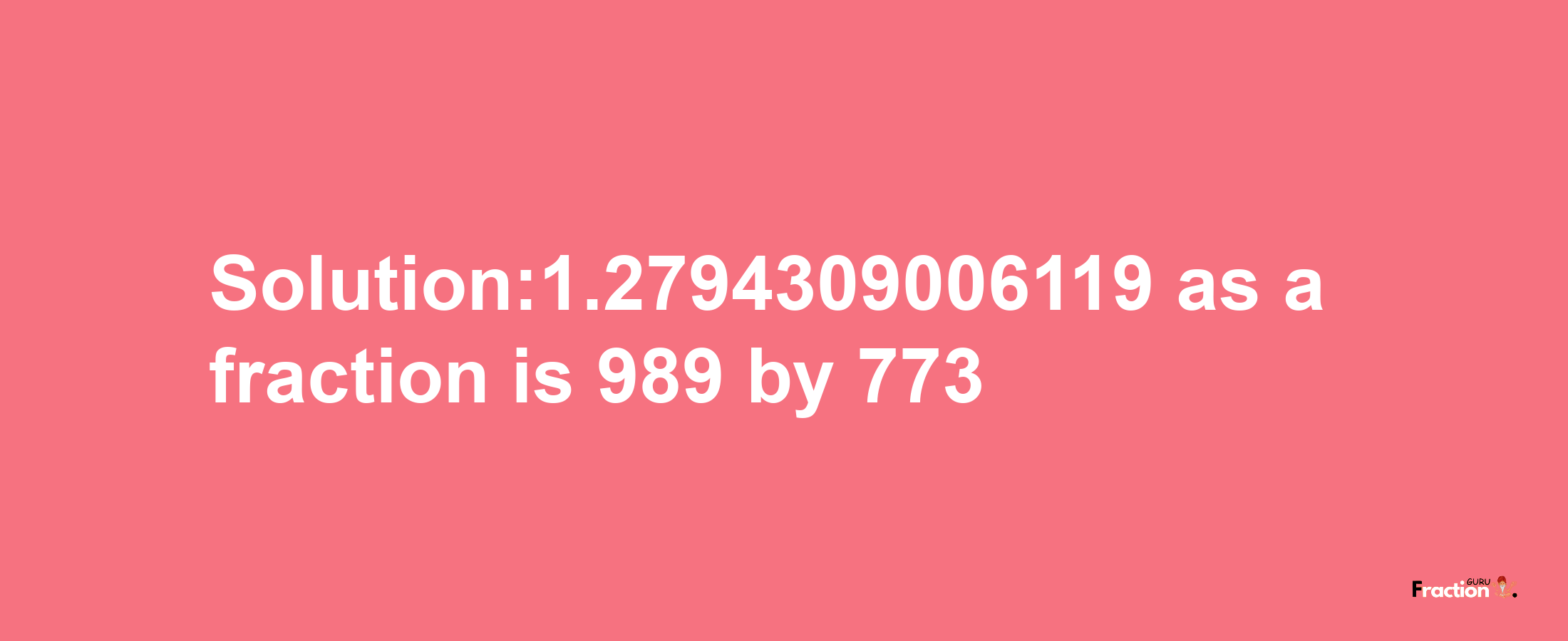 Solution:1.2794309006119 as a fraction is 989/773