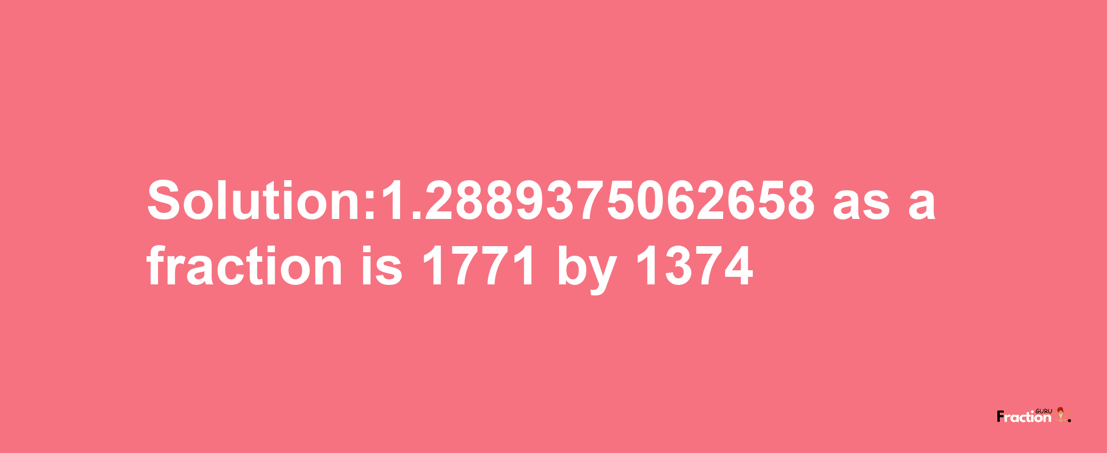 Solution:1.2889375062658 as a fraction is 1771/1374