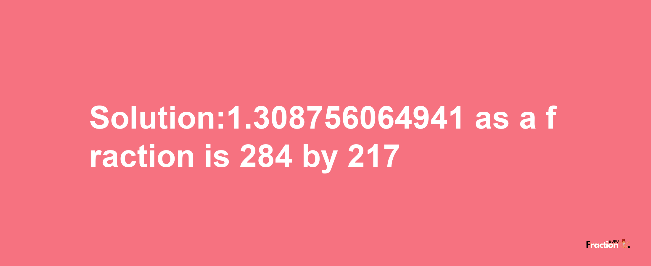 Solution:1.308756064941 as a fraction is 284/217