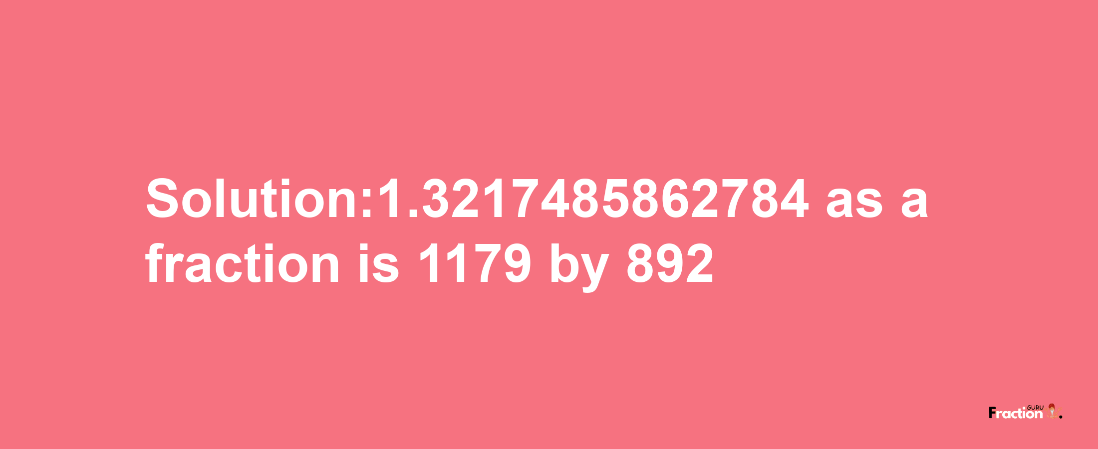 Solution:1.3217485862784 as a fraction is 1179/892