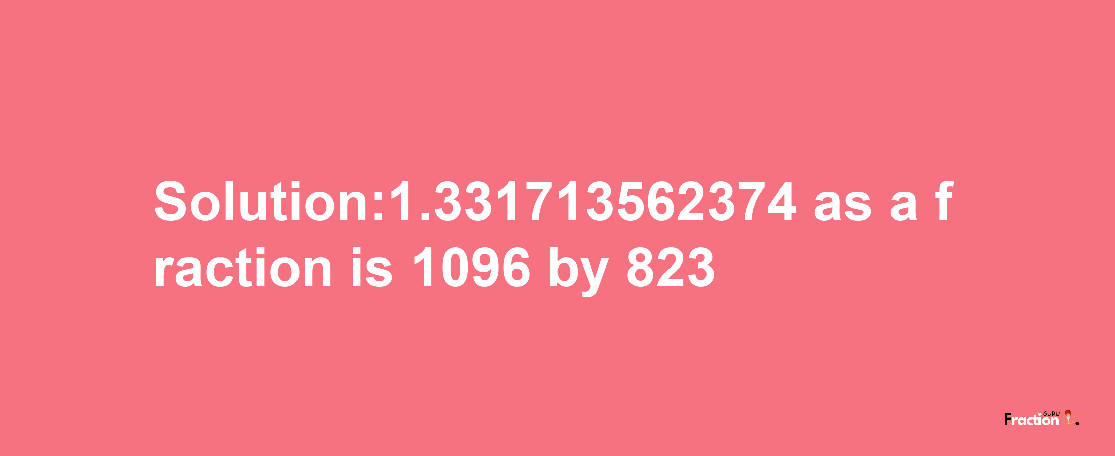 Solution:1.331713562374 as a fraction is 1096/823