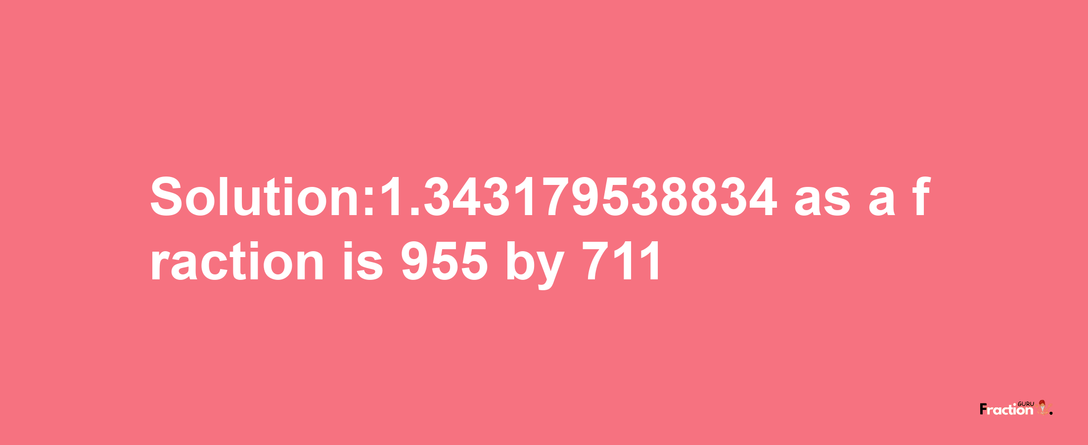 Solution:1.343179538834 as a fraction is 955/711