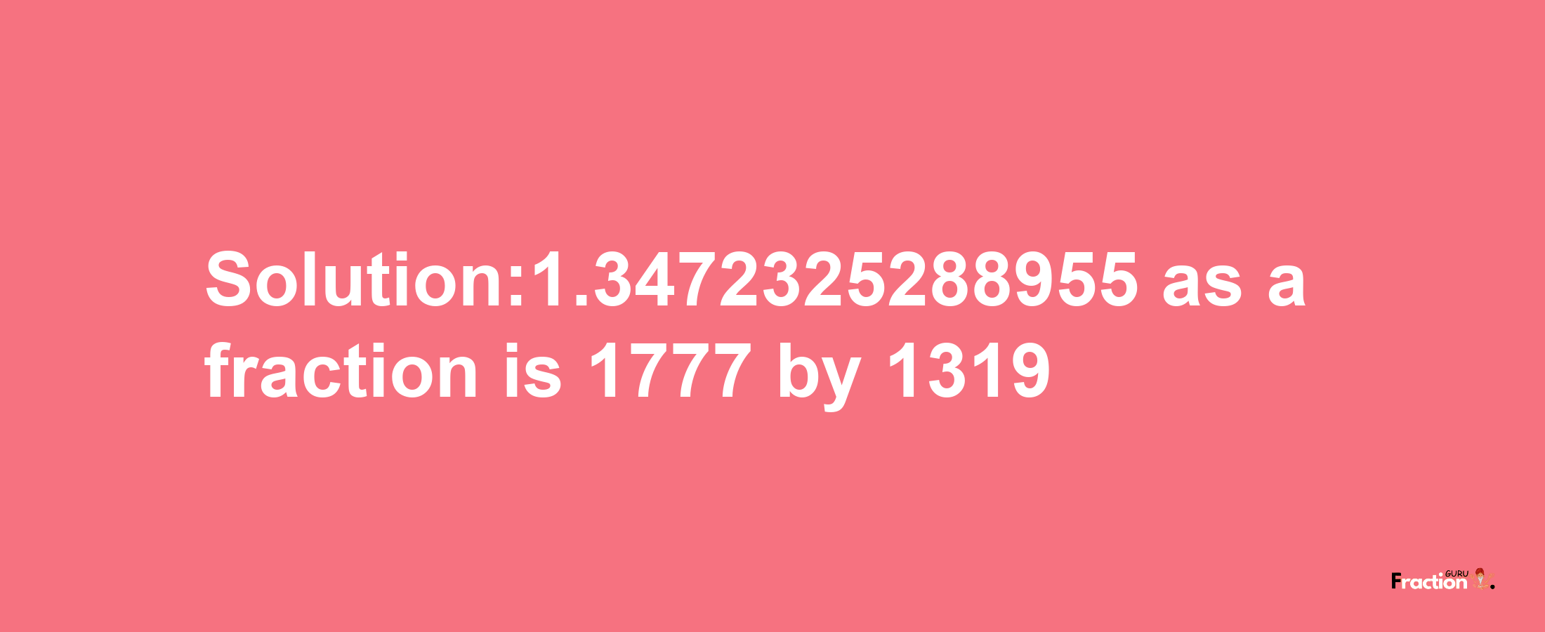 Solution:1.3472325288955 as a fraction is 1777/1319