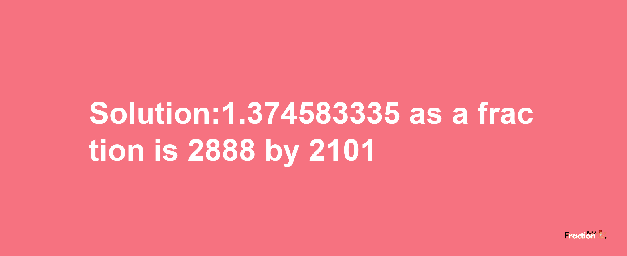 Solution:1.374583335 as a fraction is 2888/2101