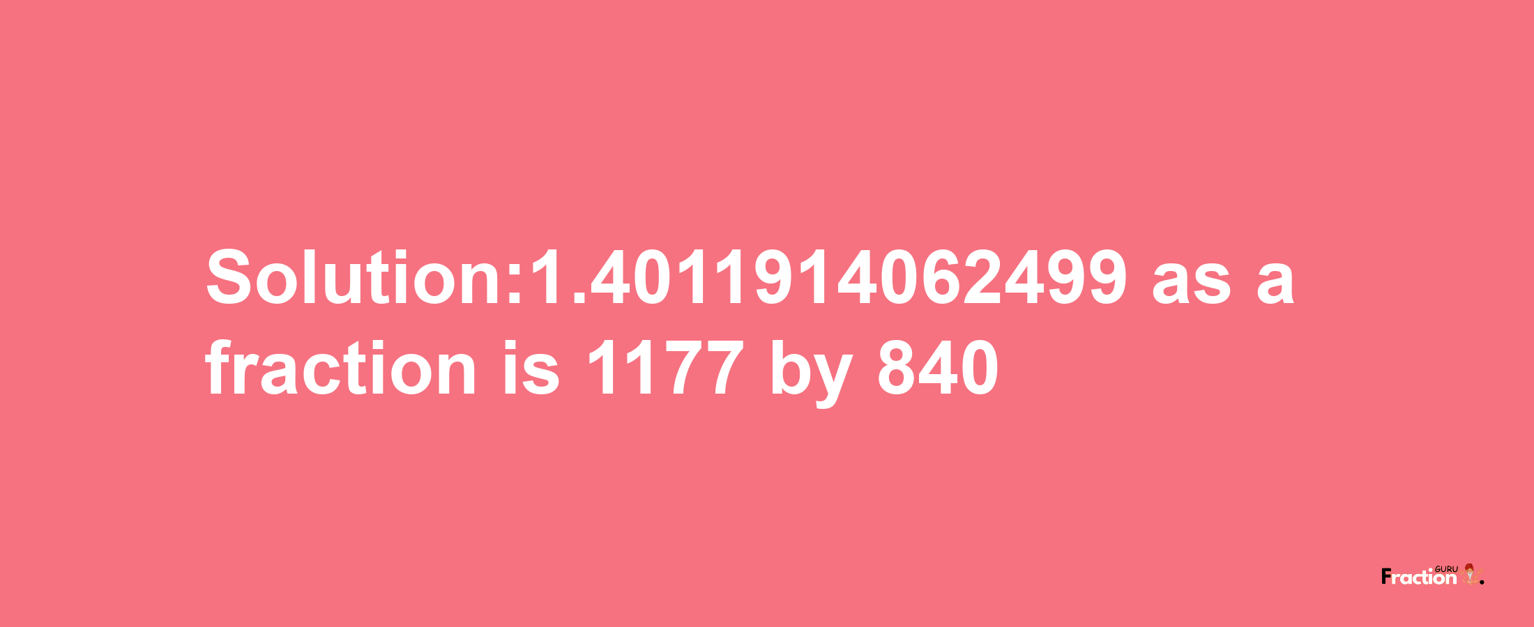 Solution:1.4011914062499 as a fraction is 1177/840