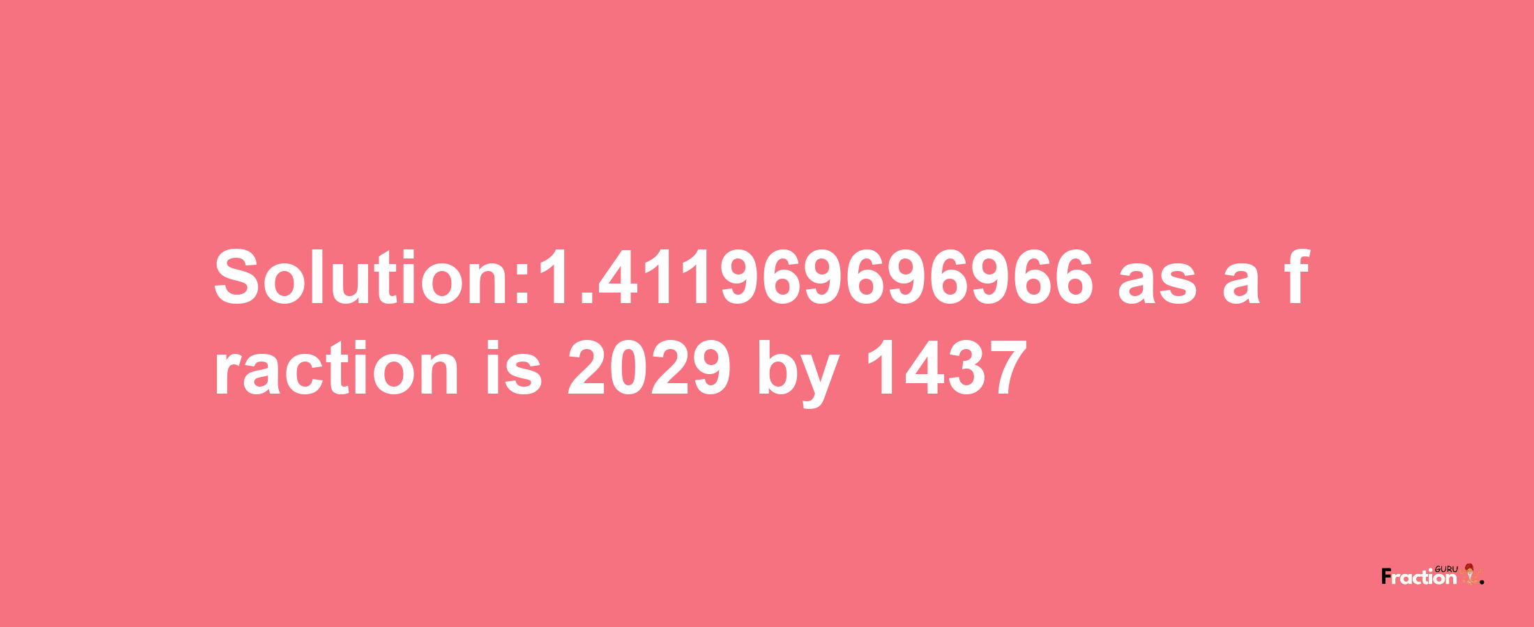 Solution:1.411969696966 as a fraction is 2029/1437