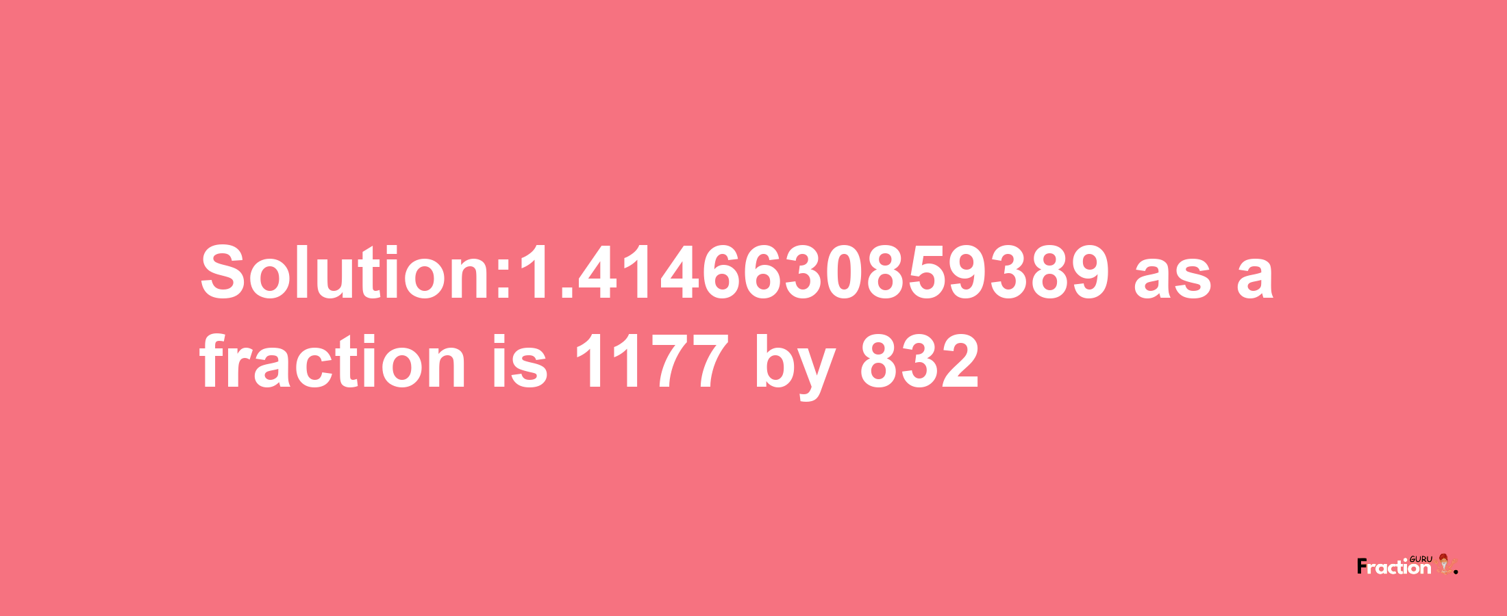 Solution:1.4146630859389 as a fraction is 1177/832