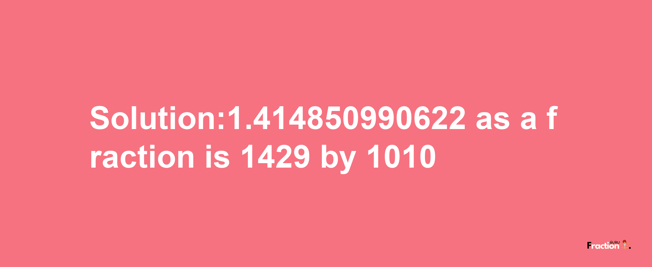 Solution:1.414850990622 as a fraction is 1429/1010