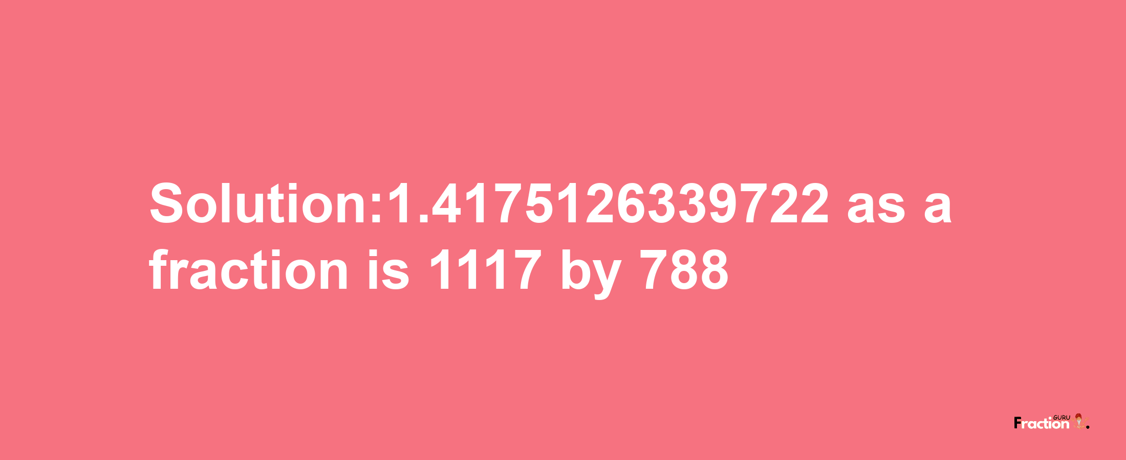 Solution:1.4175126339722 as a fraction is 1117/788