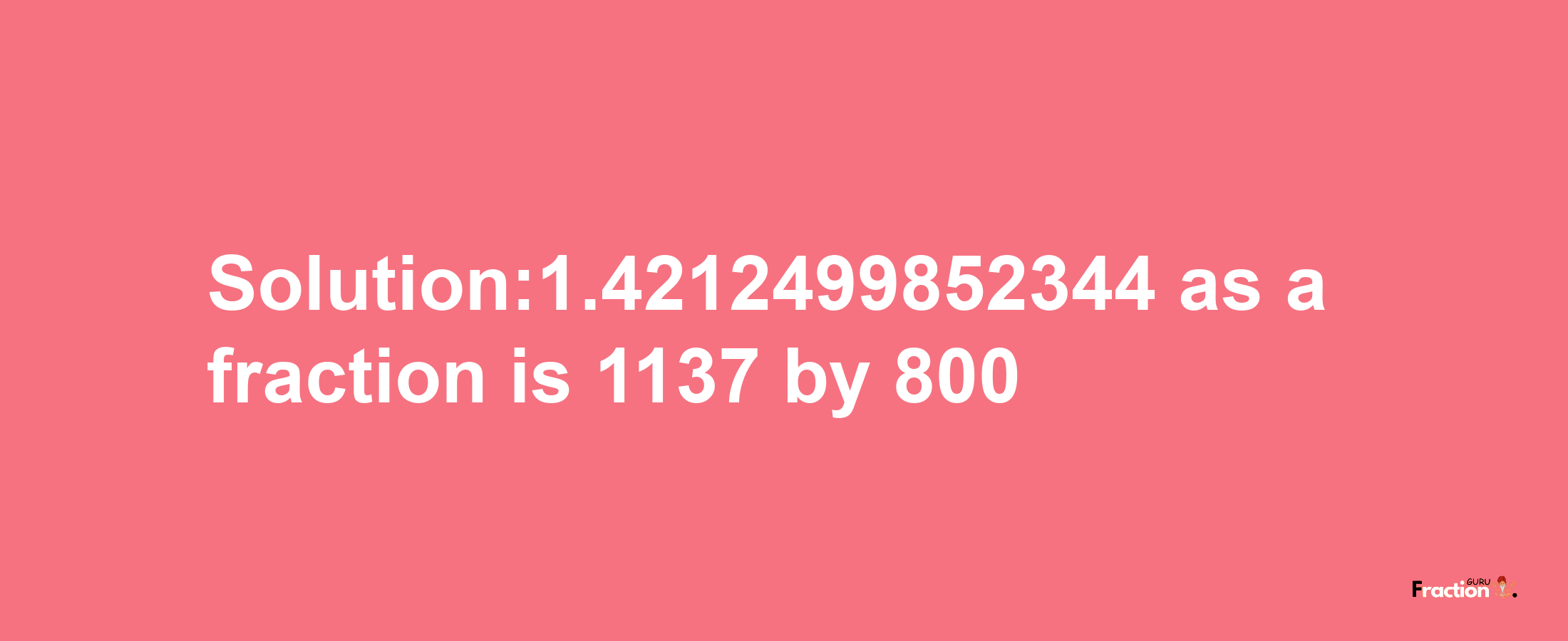 Solution:1.4212499852344 as a fraction is 1137/800