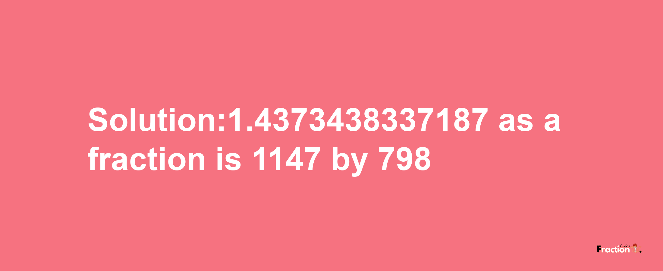 Solution:1.4373438337187 as a fraction is 1147/798