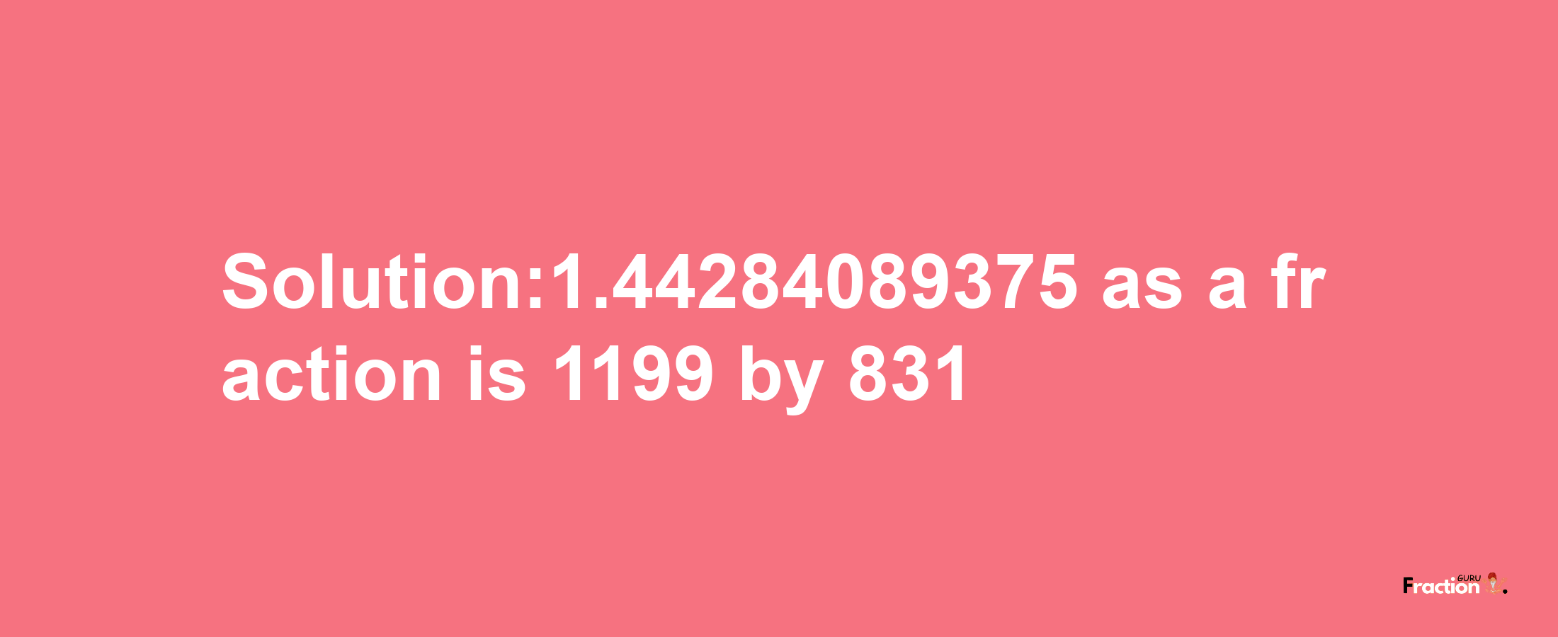 Solution:1.44284089375 as a fraction is 1199/831