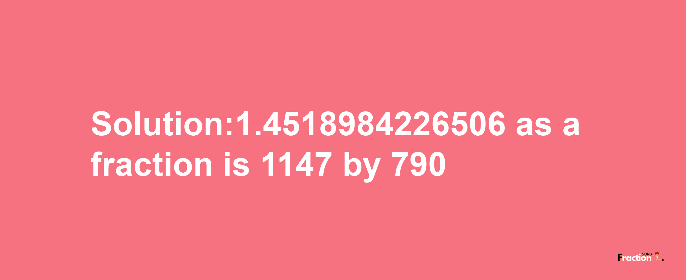 Solution:1.4518984226506 as a fraction is 1147/790