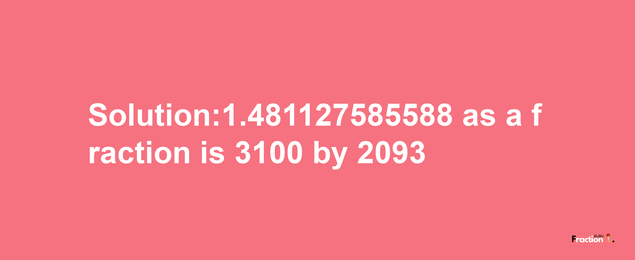 Solution:1.481127585588 as a fraction is 3100/2093