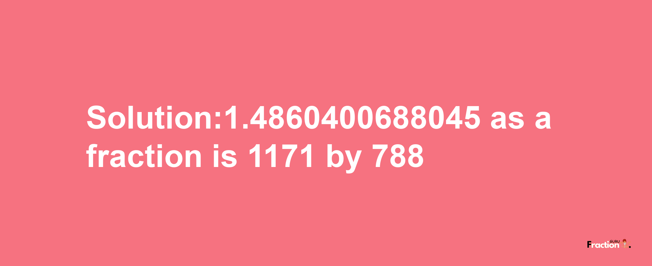 Solution:1.4860400688045 as a fraction is 1171/788