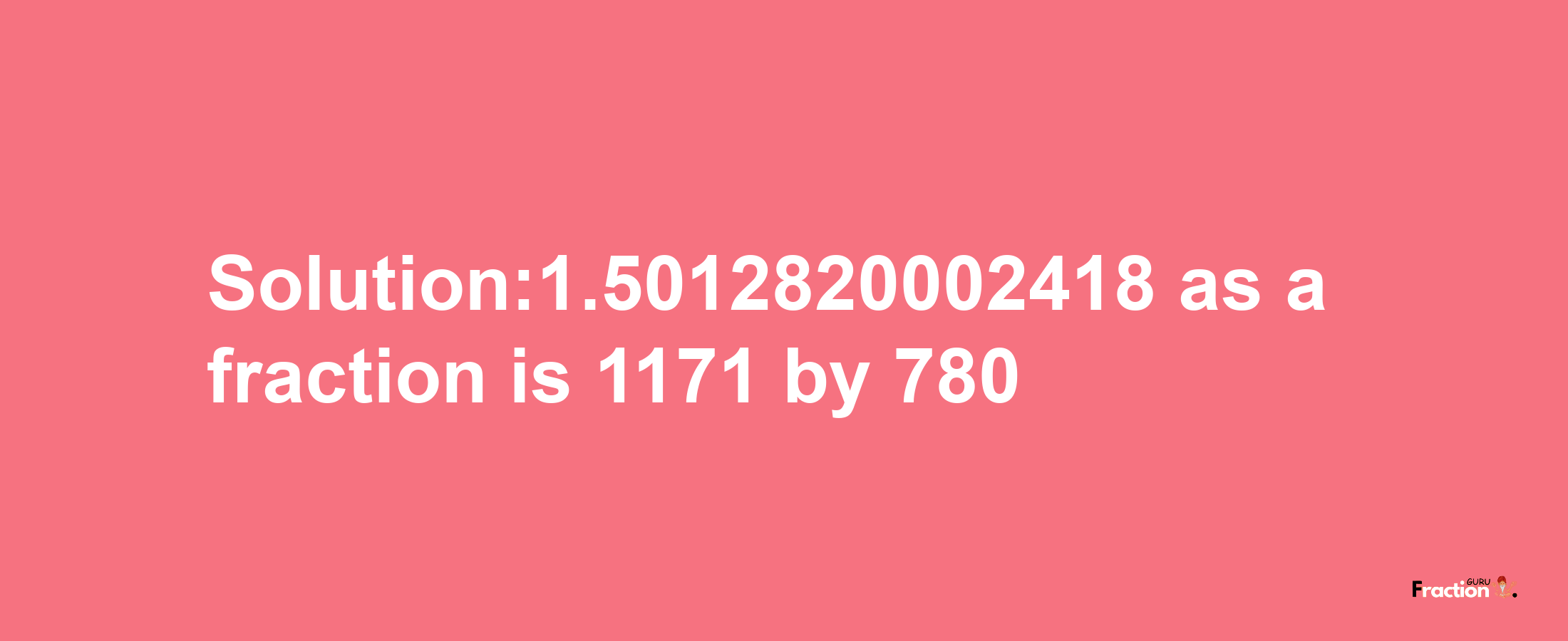 Solution:1.5012820002418 as a fraction is 1171/780