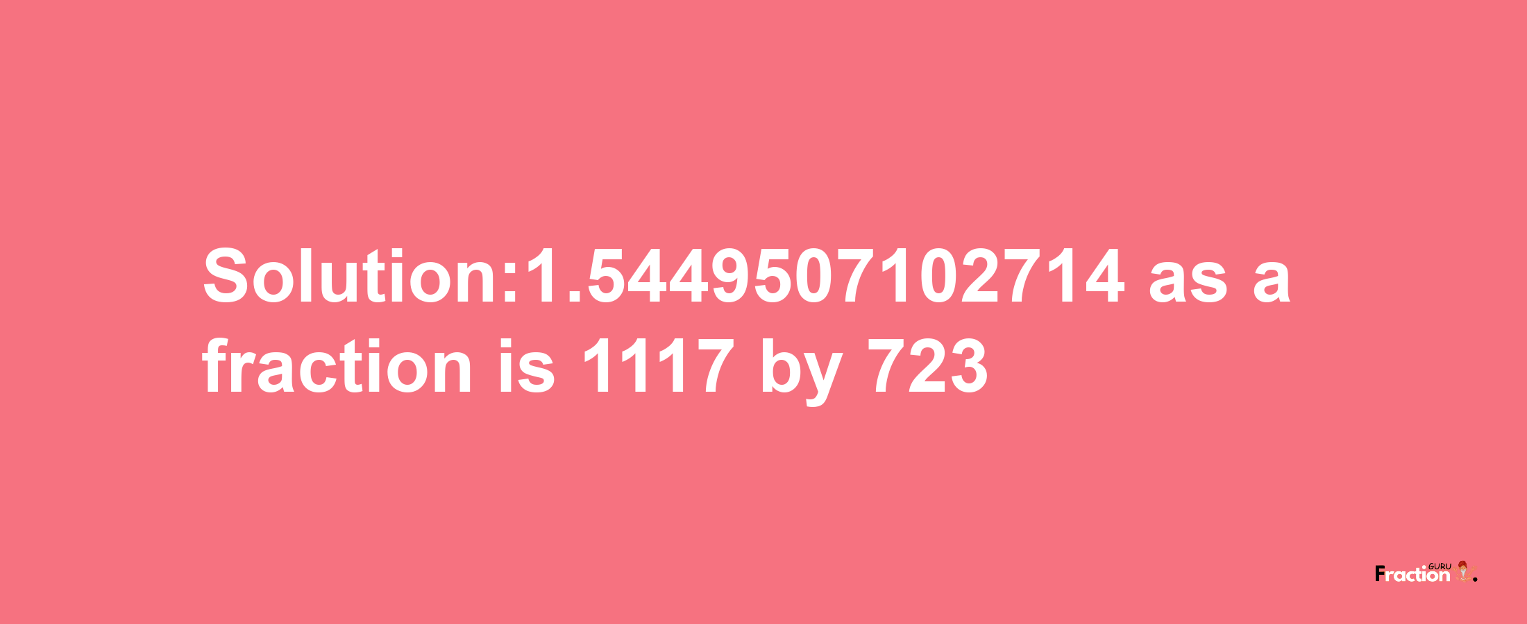 Solution:1.5449507102714 as a fraction is 1117/723