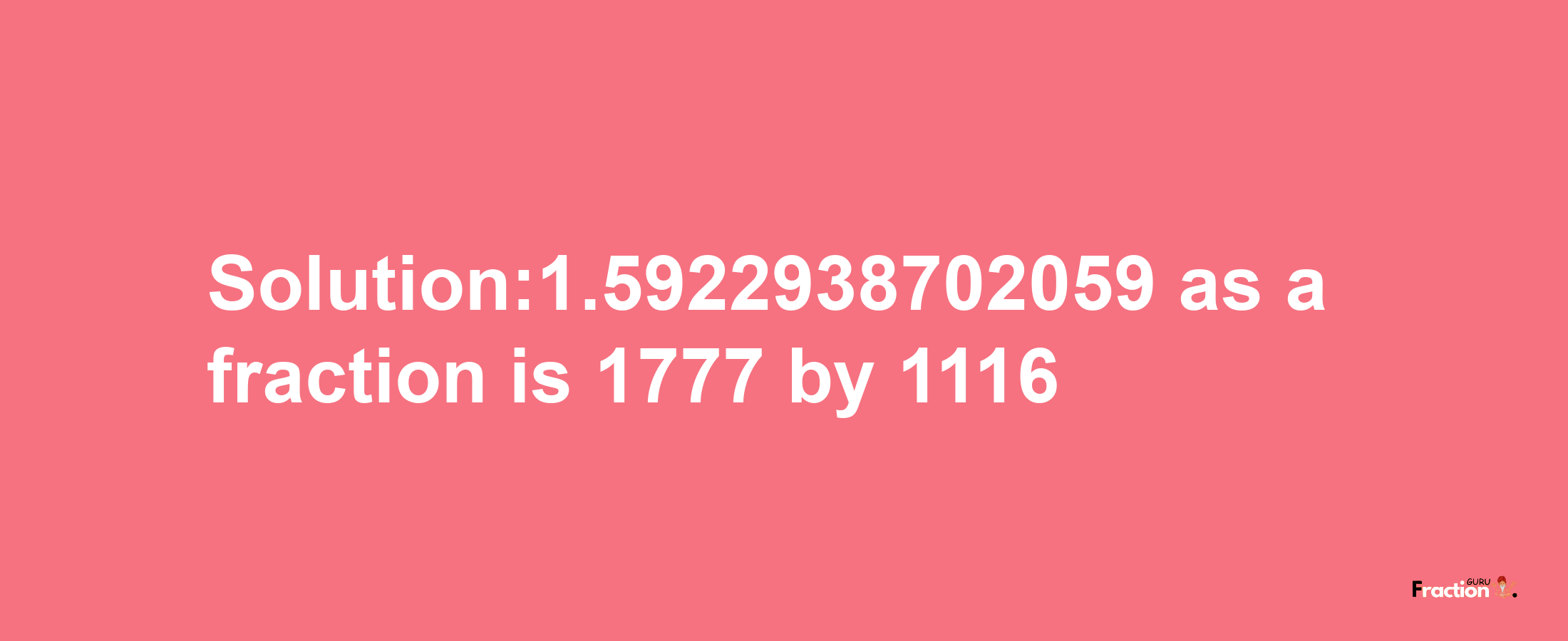 Solution:1.5922938702059 as a fraction is 1777/1116