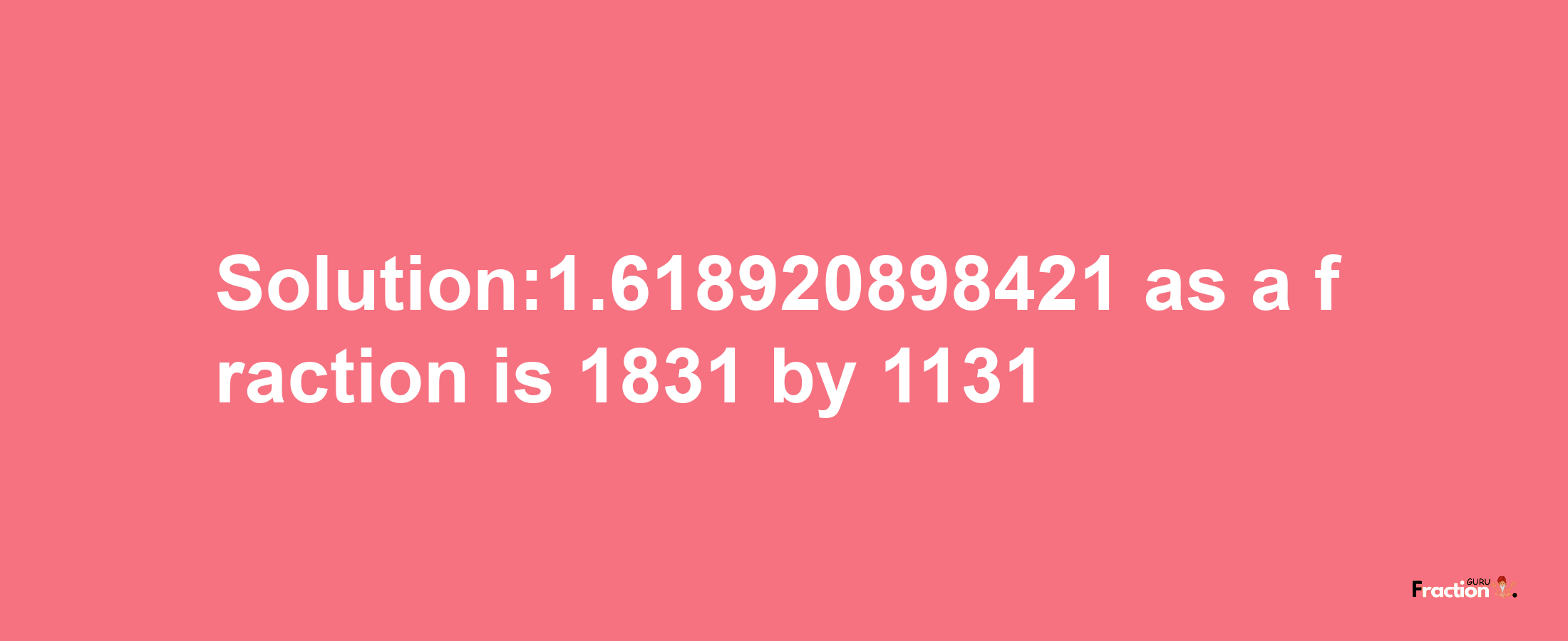 Solution:1.618920898421 as a fraction is 1831/1131