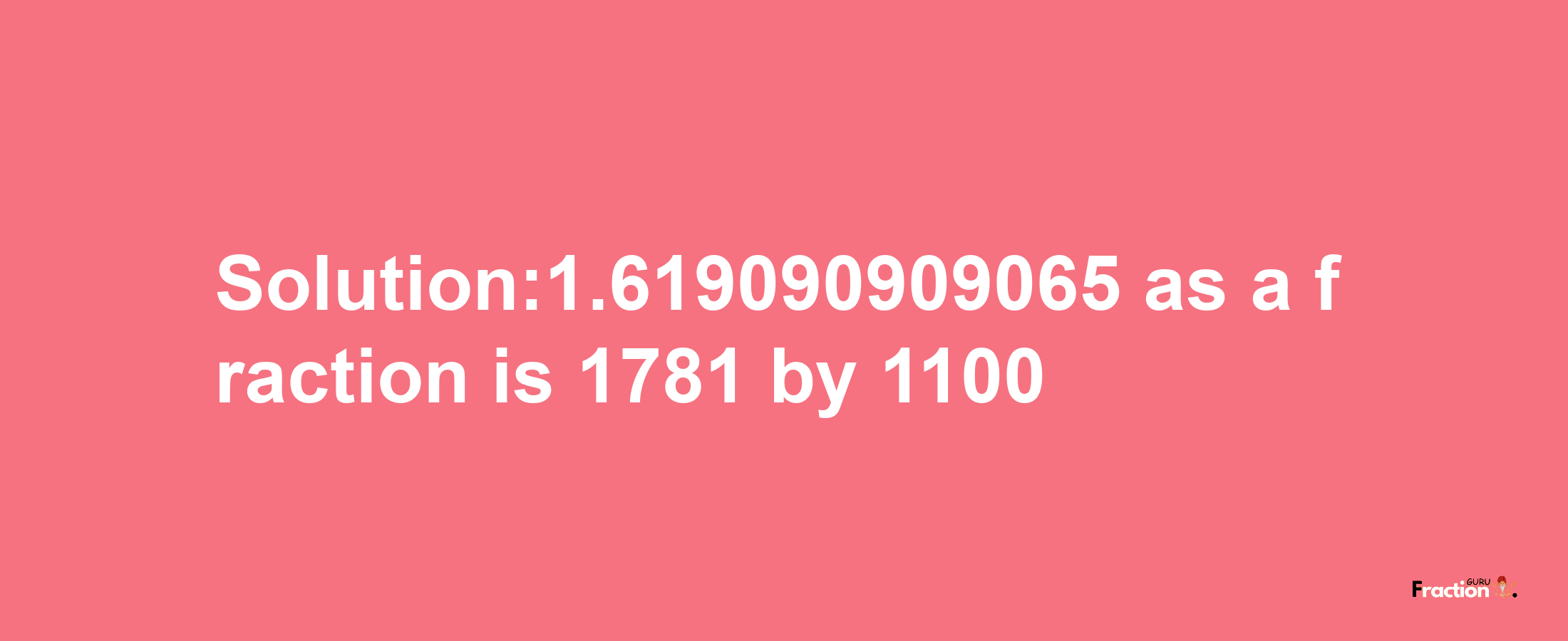 Solution:1.619090909065 as a fraction is 1781/1100