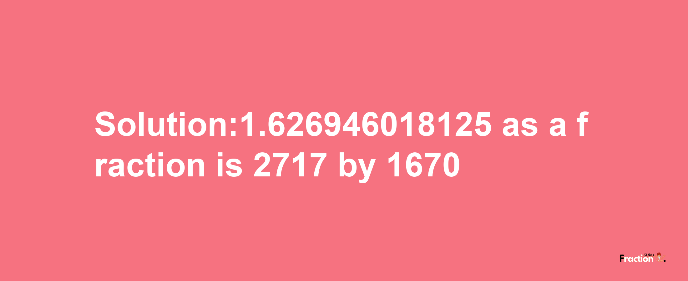 Solution:1.626946018125 as a fraction is 2717/1670