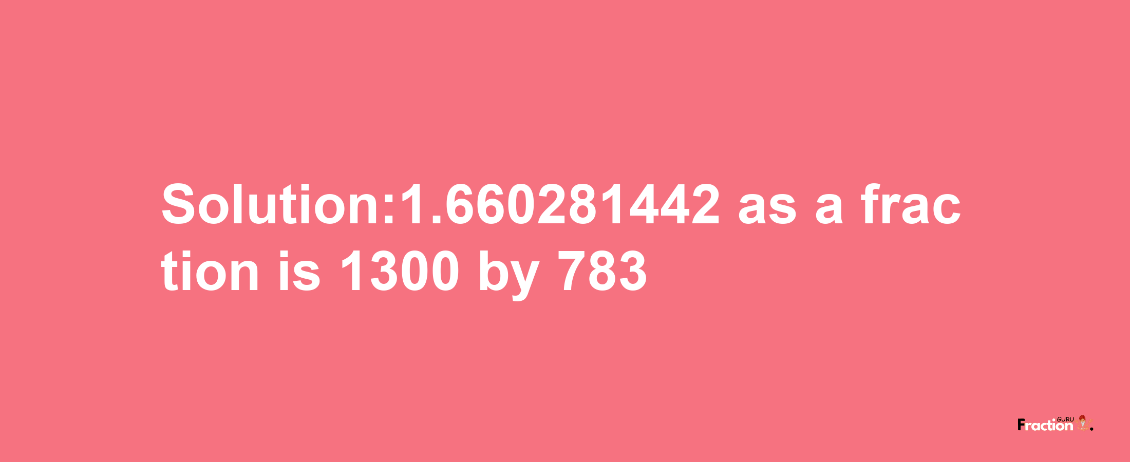 Solution:1.660281442 as a fraction is 1300/783