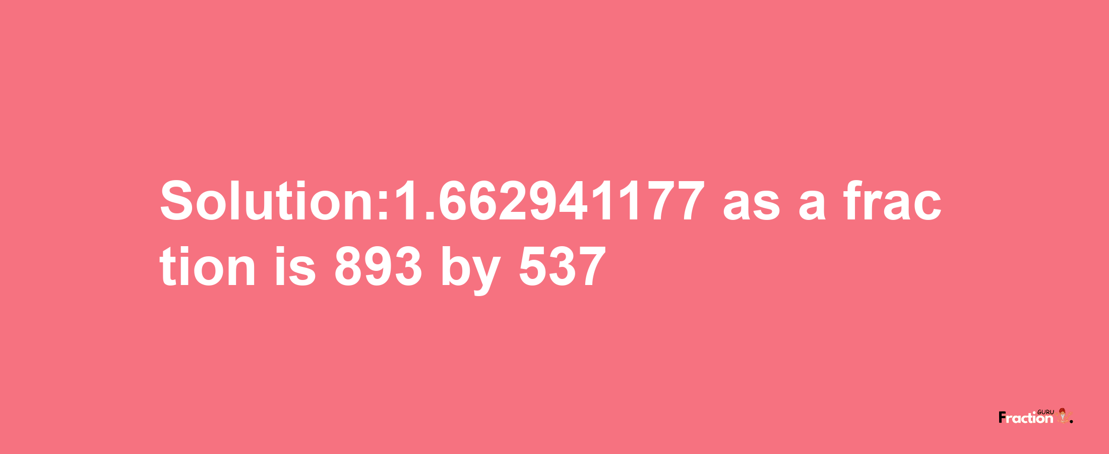 Solution:1.662941177 as a fraction is 893/537