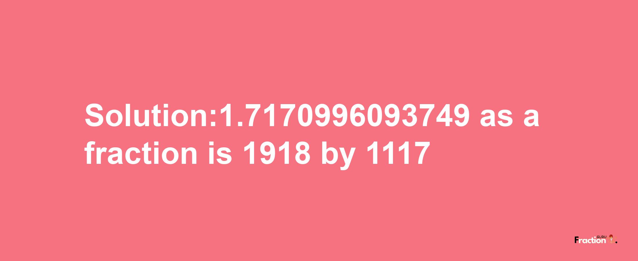 Solution:1.7170996093749 as a fraction is 1918/1117