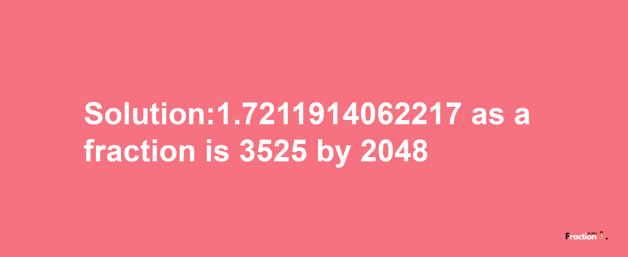 Solution:1.7211914062217 as a fraction is 3525/2048