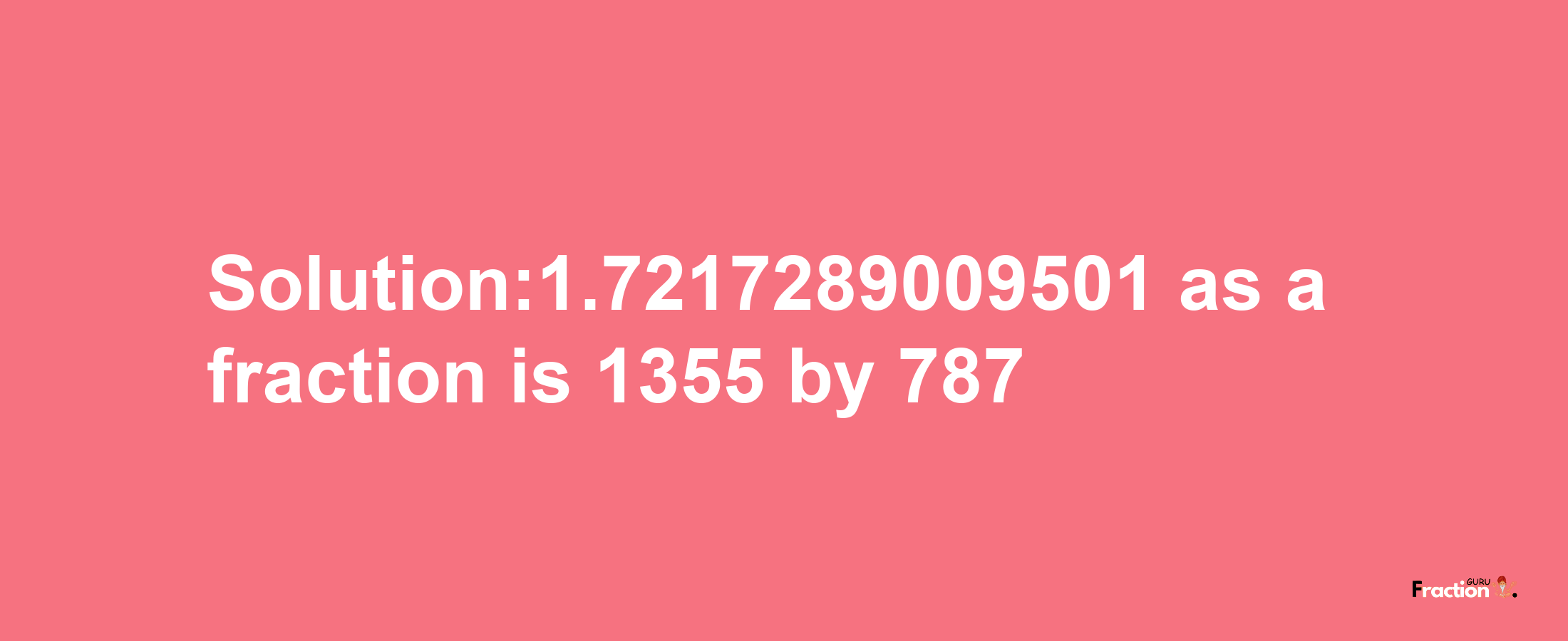 Solution:1.7217289009501 as a fraction is 1355/787