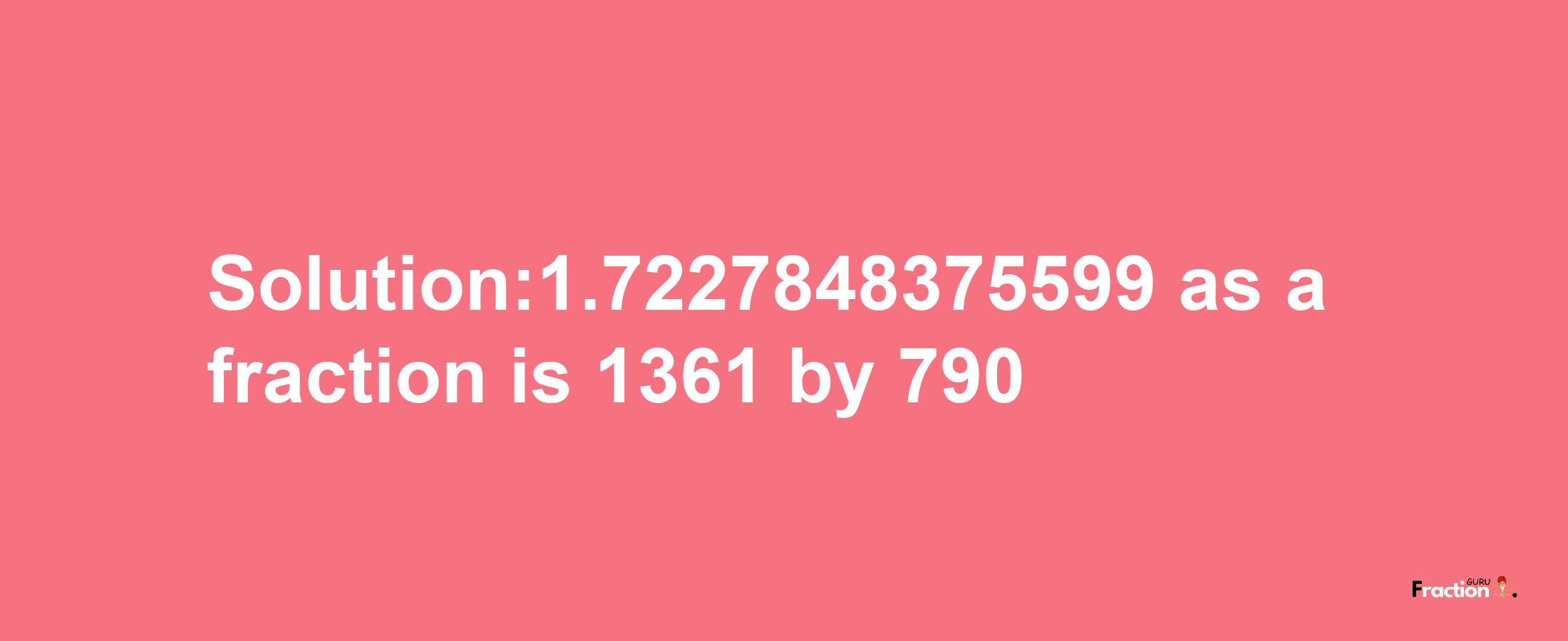 Solution:1.7227848375599 as a fraction is 1361/790