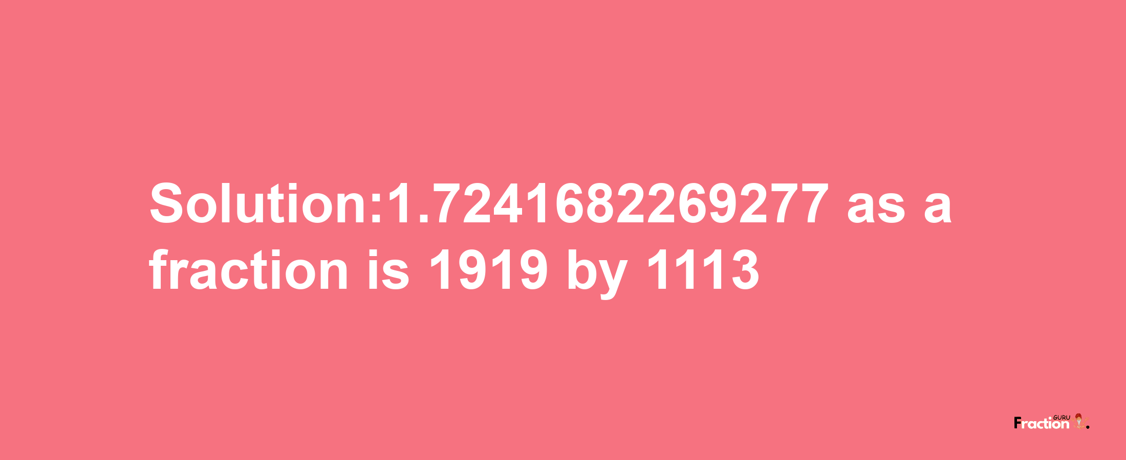 Solution:1.7241682269277 as a fraction is 1919/1113