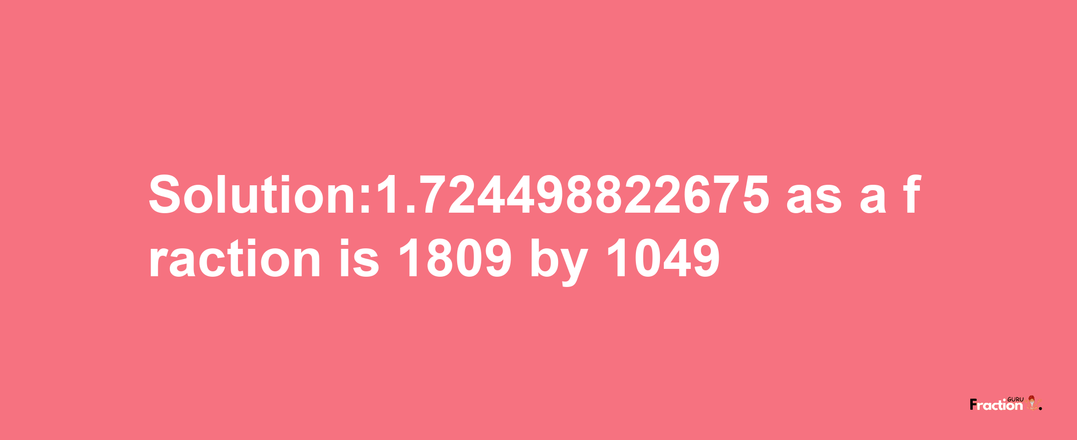 Solution:1.724498822675 as a fraction is 1809/1049