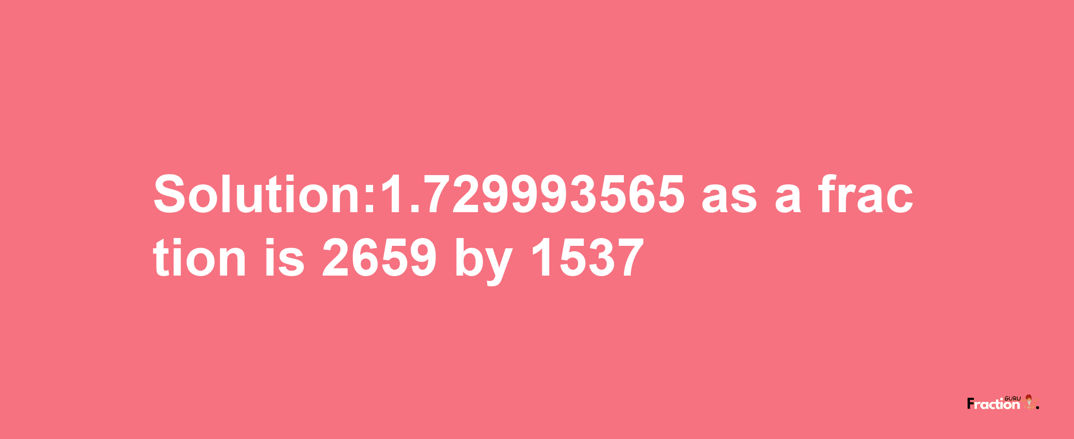 Solution:1.729993565 as a fraction is 2659/1537