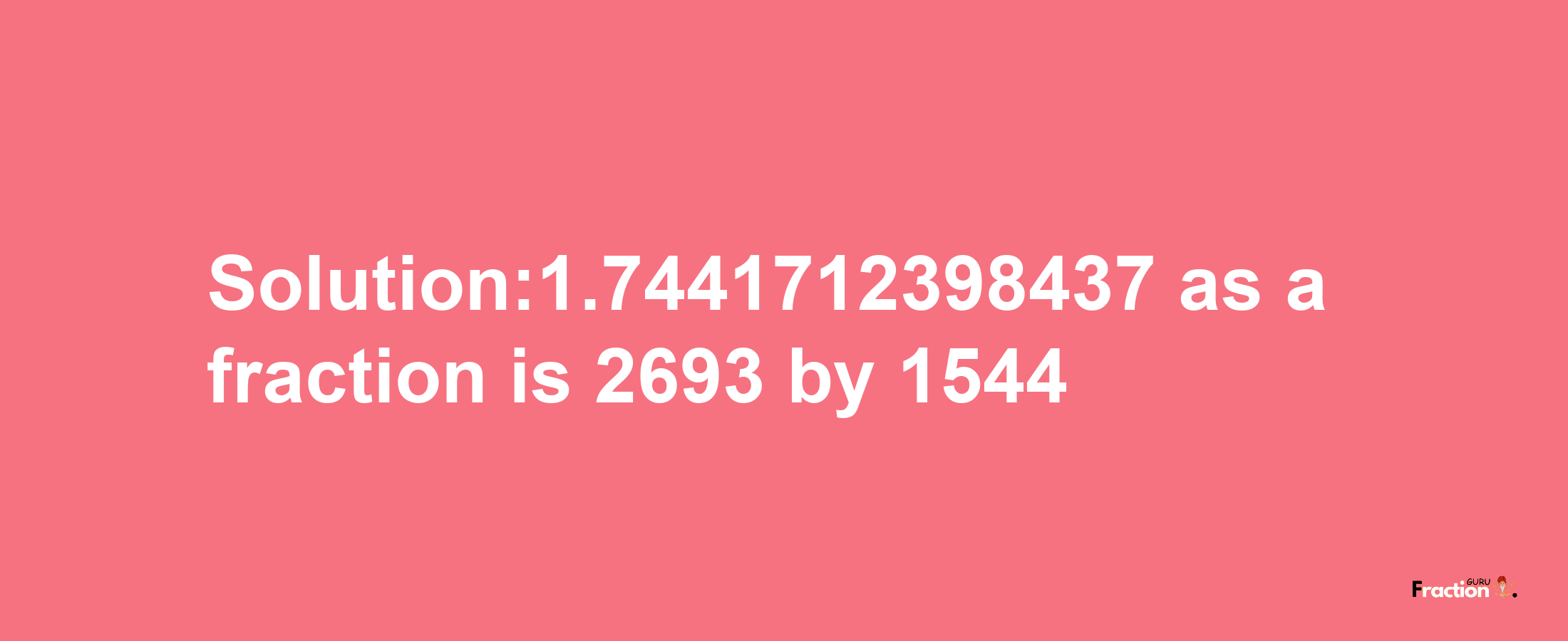 Solution:1.7441712398437 as a fraction is 2693/1544