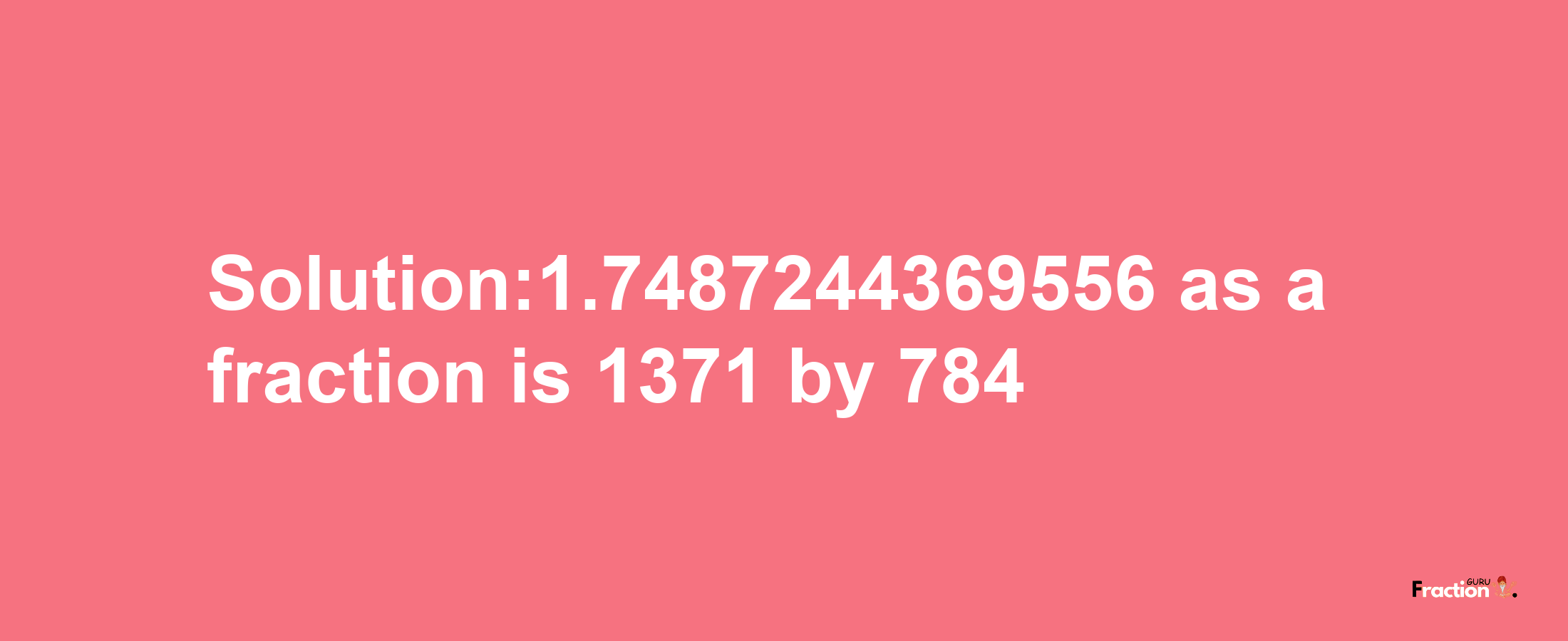 Solution:1.7487244369556 as a fraction is 1371/784