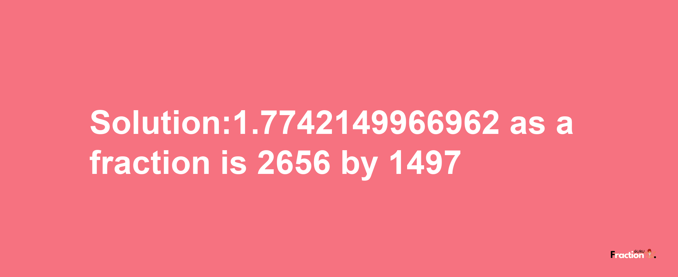 Solution:1.7742149966962 as a fraction is 2656/1497