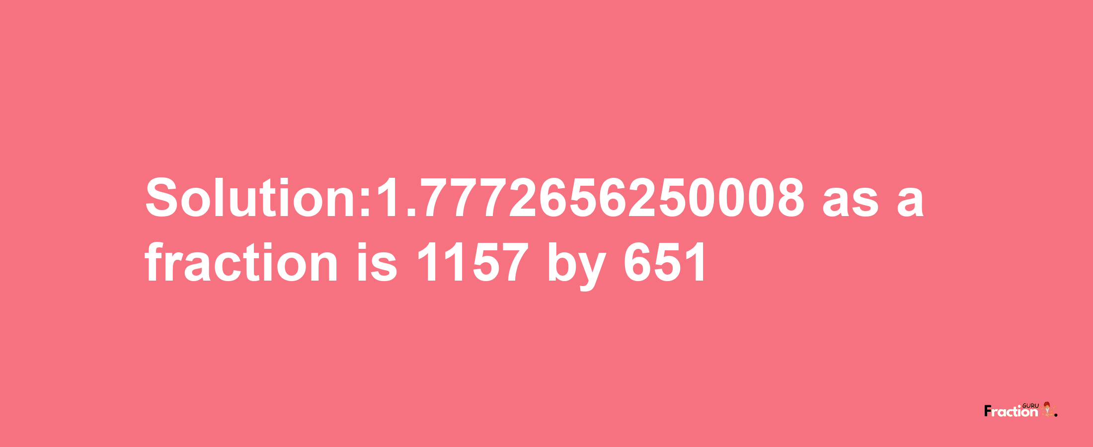 Solution:1.7772656250008 as a fraction is 1157/651