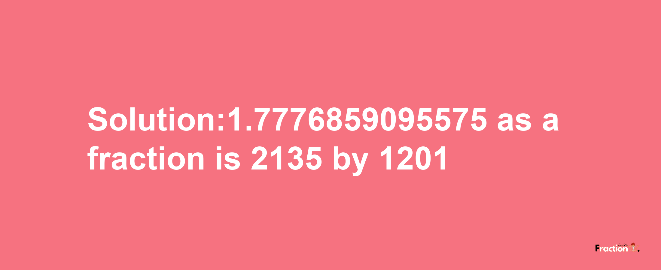 Solution:1.7776859095575 as a fraction is 2135/1201