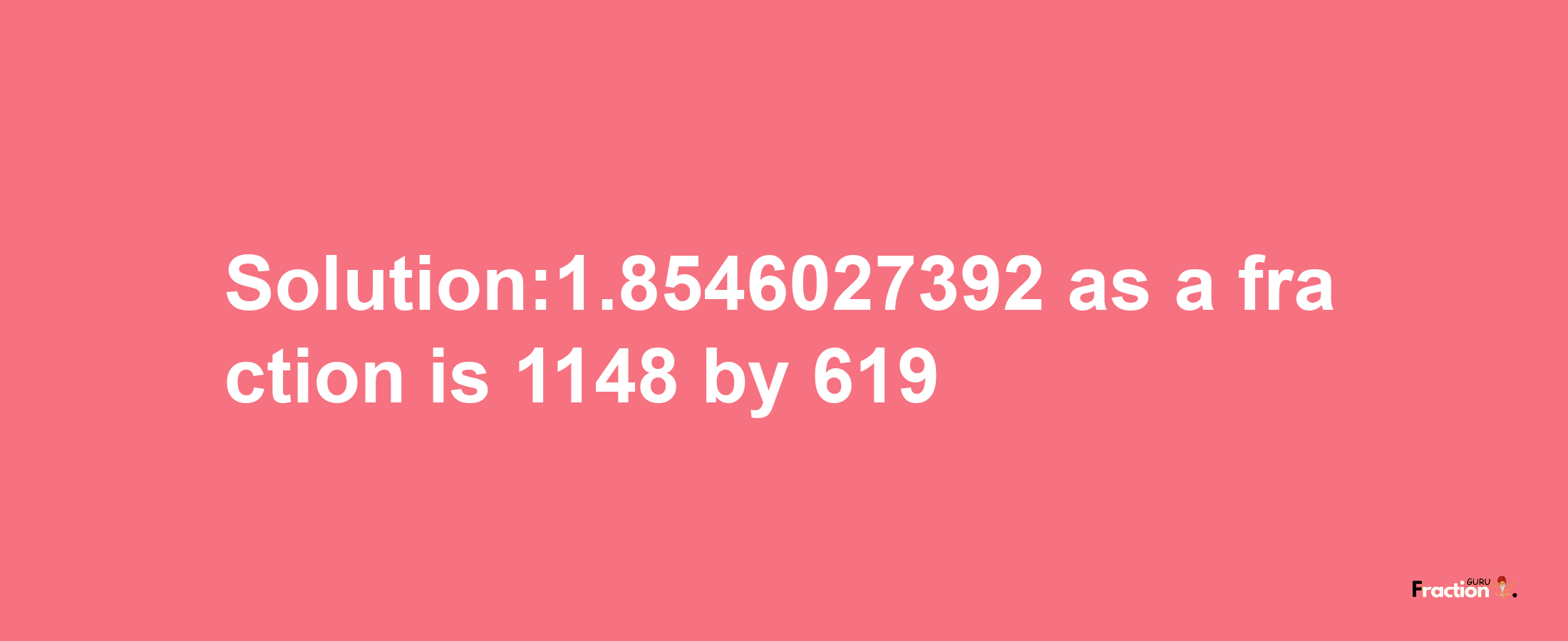 Solution:1.8546027392 as a fraction is 1148/619