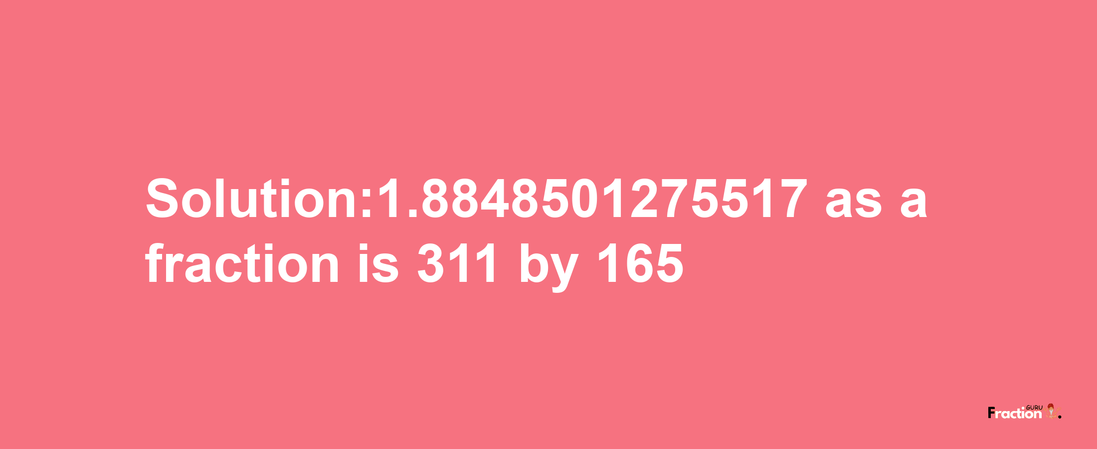 Solution:1.8848501275517 as a fraction is 311/165