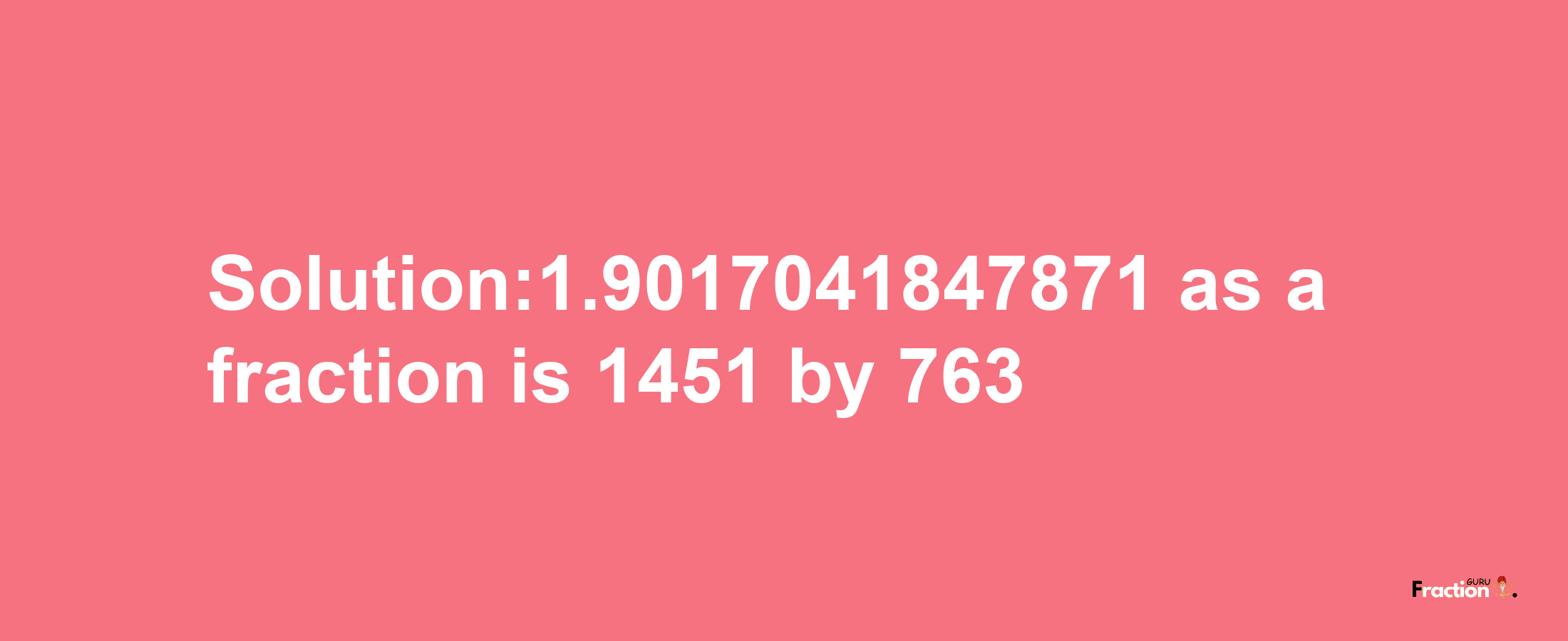 Solution:1.9017041847871 as a fraction is 1451/763